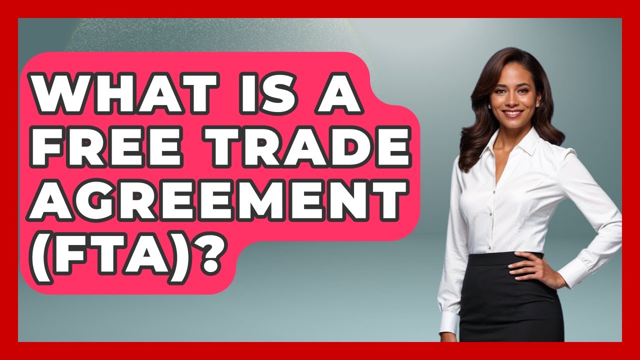 What Is A Free Trade Agreement (FTA)? - The Right Politics