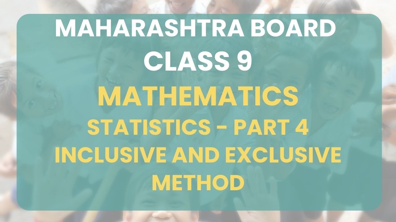 Class 9 | Math -Statistics Part 4 : Inclusive and exclusive method | Maharashtra Board