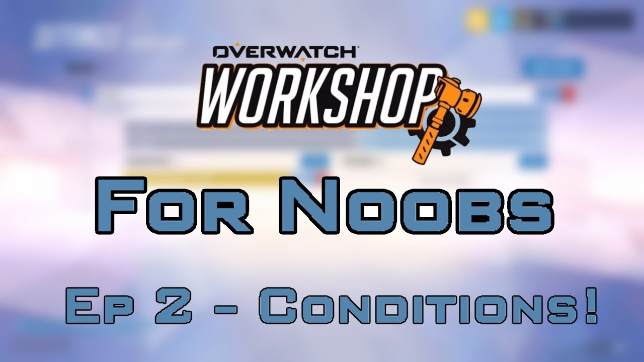 Overwatch Workshop for Noobs - Episode 2 - Conditions and Rules!