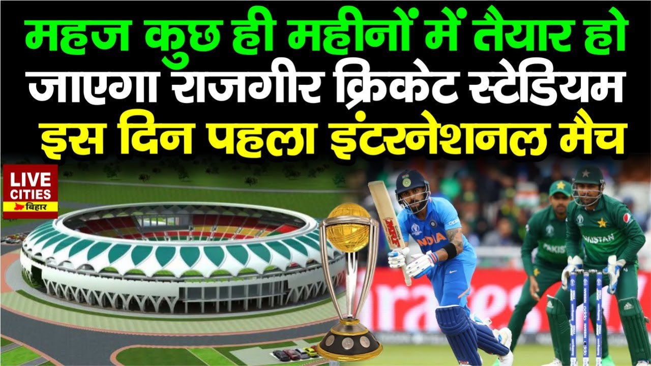 Rajgir Cricket Stadium कुछ ही महीनों में तैयार हो  जाएगा, इस दिन पहला International Match...