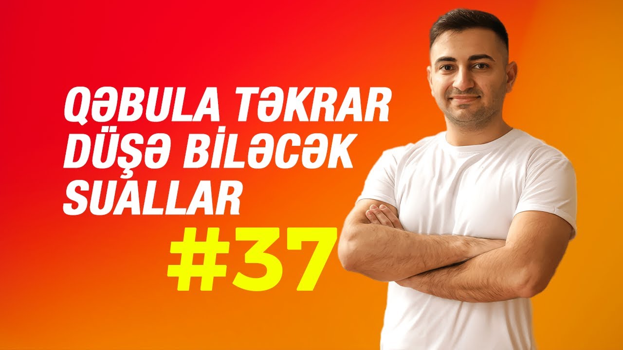 QƏBULA TƏKRAR DÜŞƏ BİLƏCƏK SUALLAR 37