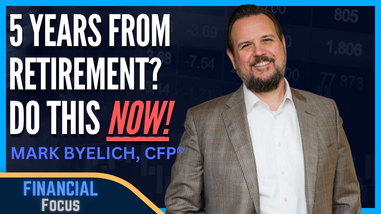 5 Years From Retirement? Do This NOW! | The Financial Focus