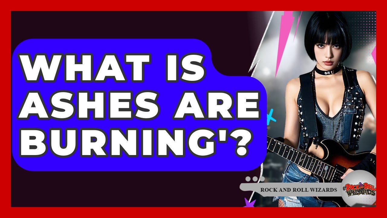 What Is Ashes Are Burning'? - Rock and Roll Wizards