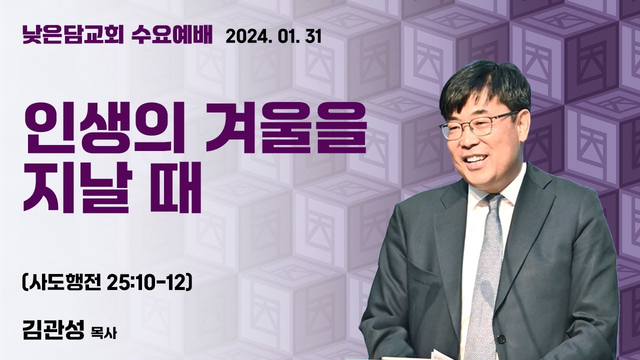 김관성 목사  낮은담교회 수요예배   2024. 1. 31  “인생의 겨울을 지날 때”  사도행전 25:10-12