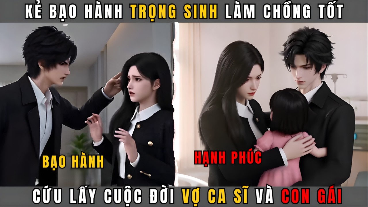 FULL - KẺ BẠO H&Agrave;NH TRỌNG SINH L&Agrave;M CHỒNG TỐT, CỨU LẤY CUỘC ĐỜI VỢ CA S&Igrave; V&Agrave; CON G&Aacute;I