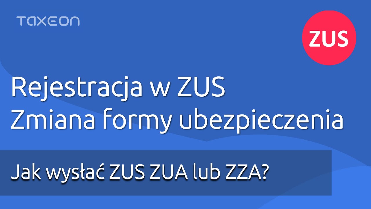 Rejestracja w ZUS lub zmiana formy ubezpieczenia - ZUS ZUA, ZUS ZZA.