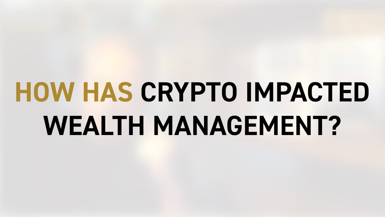 The Rise of Crypto: How Has It Impacted Wealth Management?
