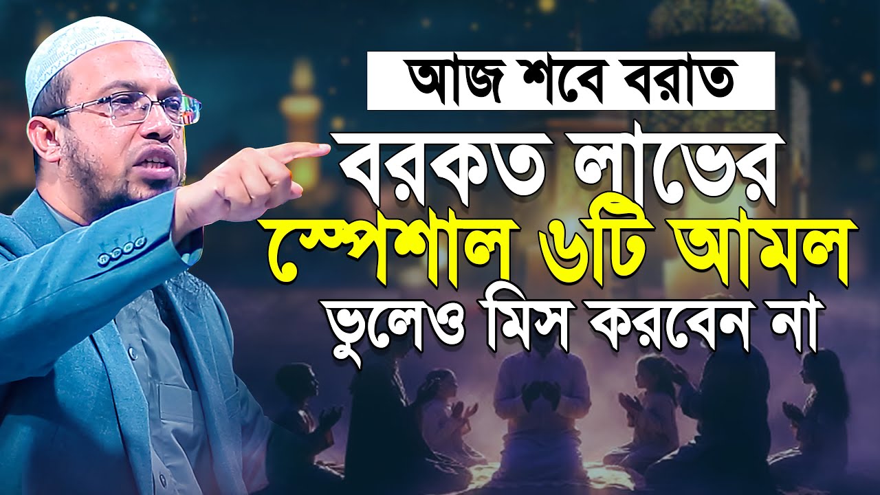 শবে বরাতে ভাগ্য পরিবর্তনের জন্য ৬টি আমল কখনো ছাড়বেন না | Shaikh Ahmadullah