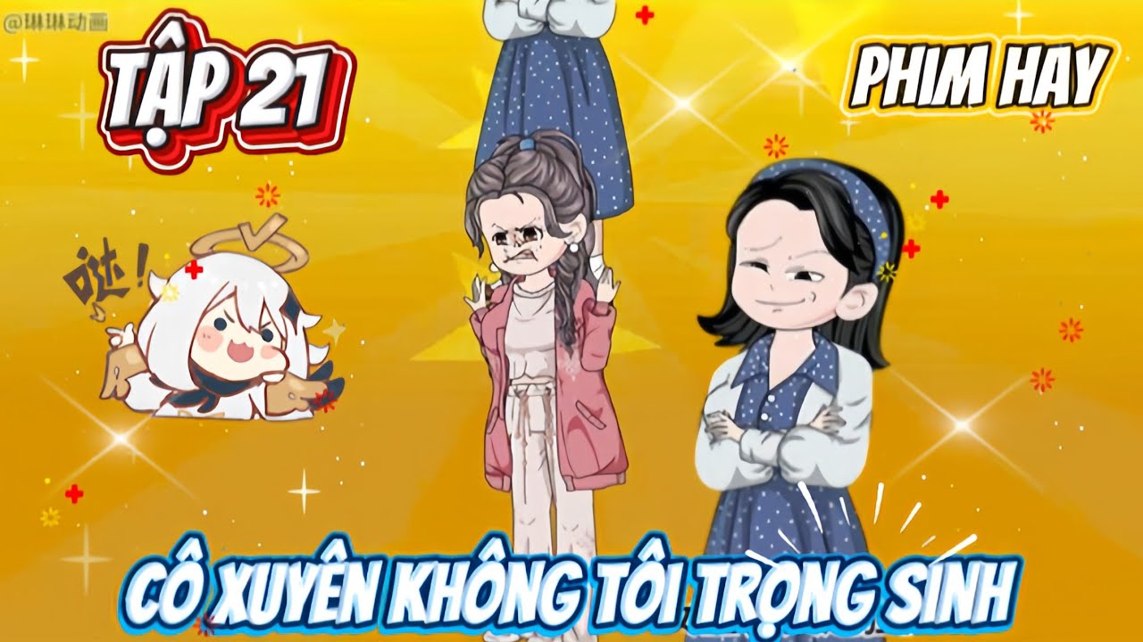 CÔ XUYÊN KHÔNG TÔI TÁI SINH | TẬP 21