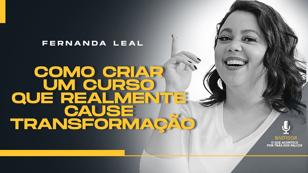 Fernanda Leal - Como criar um curso que realmente cause transformação