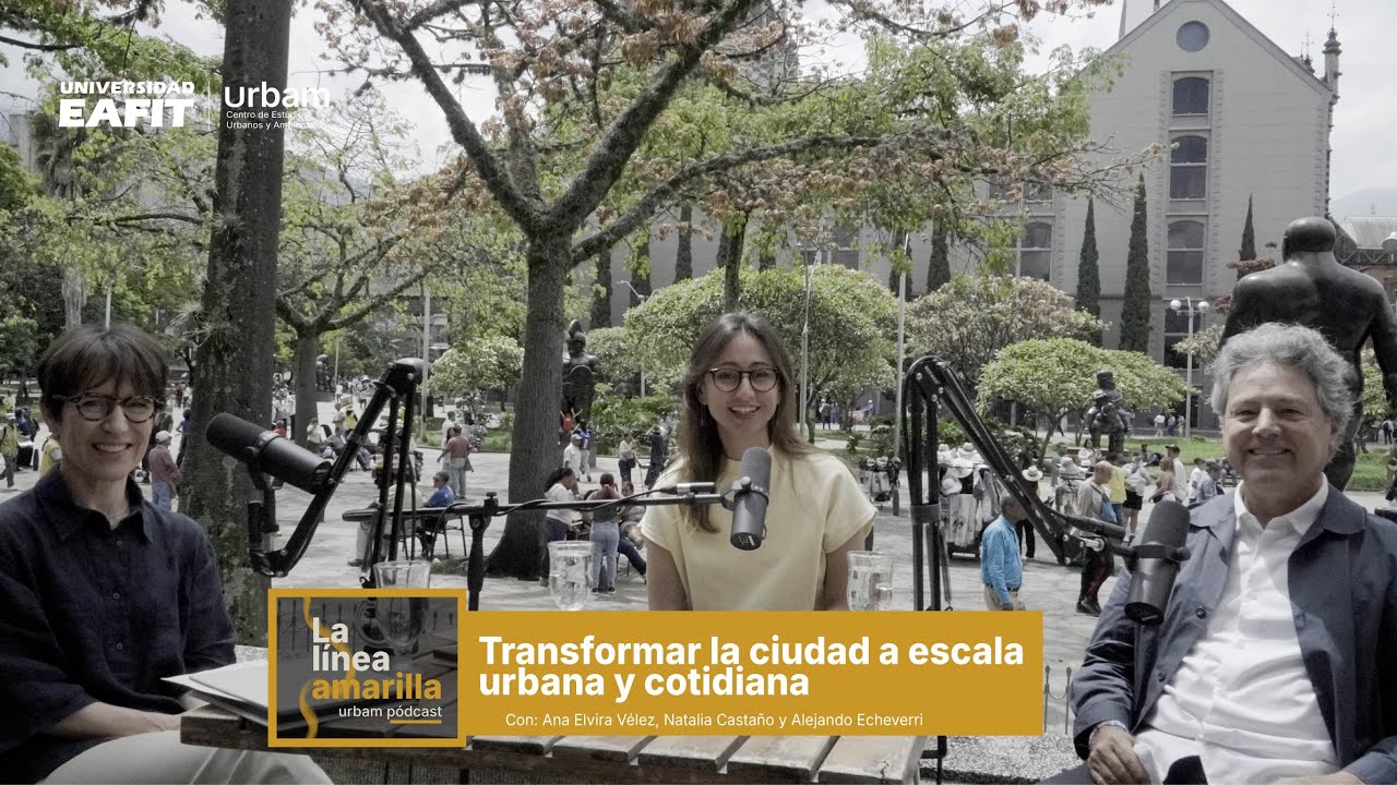 Transformar la ciudad a escala urbana y cotidiana  con Ana Elvira Vélez y Alejandro Echeverri