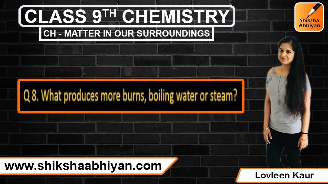 Q8 What produces more burns, boiling water or steam?