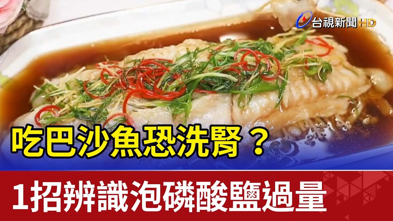 吃巴沙魚恐洗腎？ 1招辨識泡磷酸鹽過量