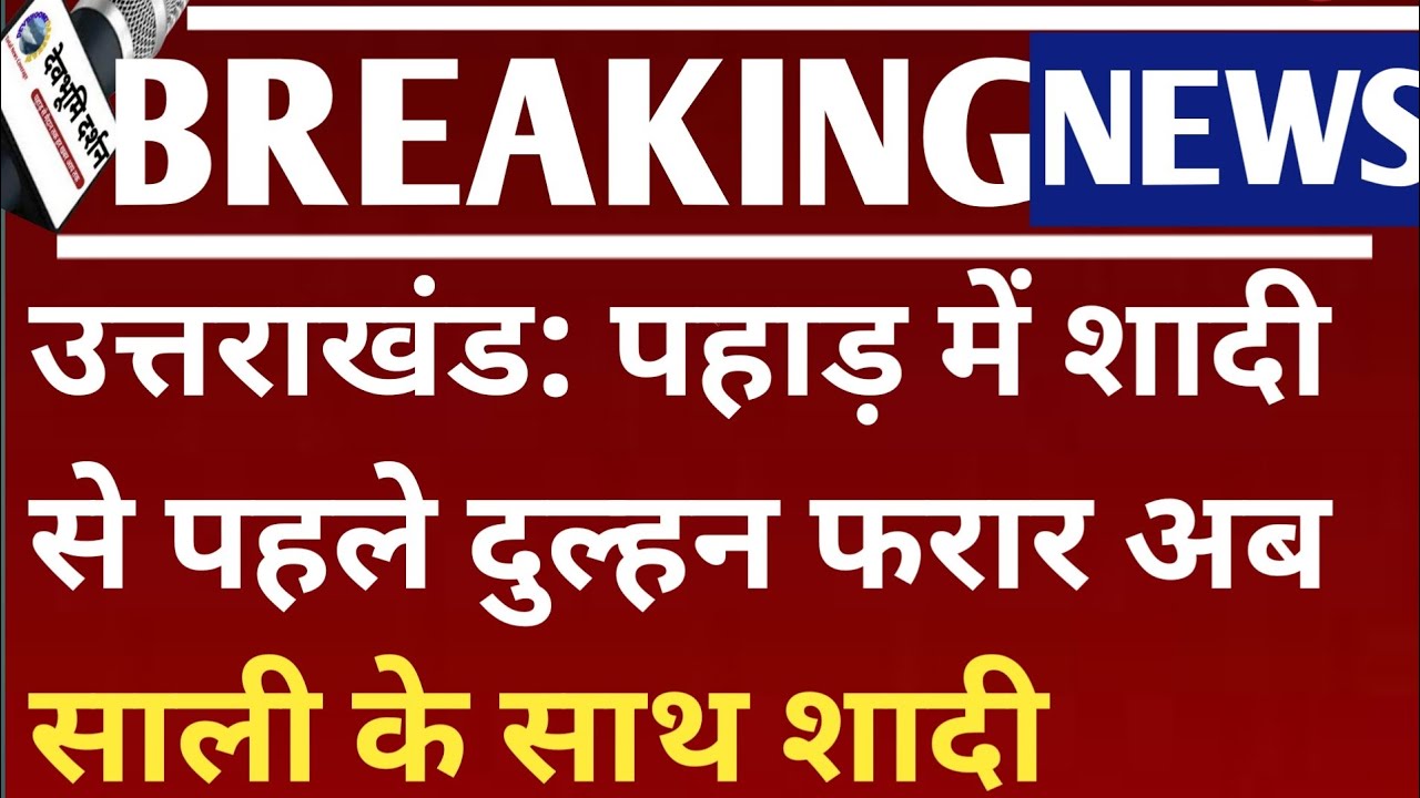 उत्तराखंड: पहाड़ में शादी से पहले दुल्हन फरार अब साली के साथ शादी| Uttarakhand Marriage news|