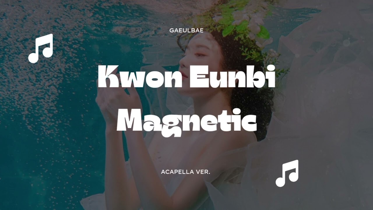 Kwon Eunbi - Magnetic (ACAPELLA Ver.)