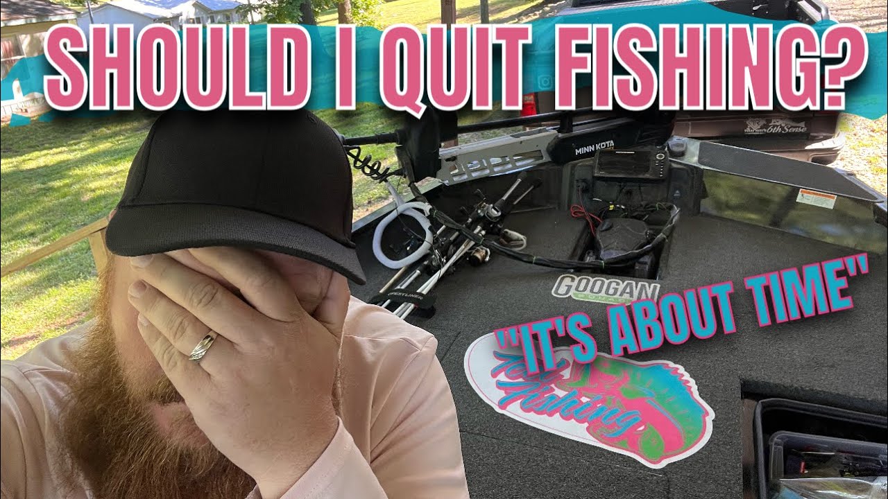 SHOULD I QUIT FISHING?