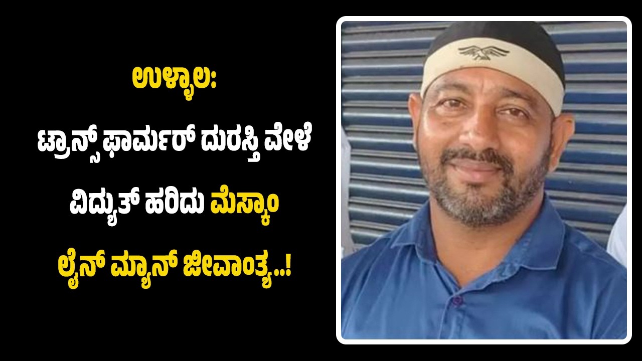 ಉಳ್ಳಾಲ: ಟ್ರಾನ್ಸ್&zwnj; ಫಾರ್ಮರ್ ದುರಸ್ತಿ ವೇಳೆ ವಿದ್ಯುತ್ ಹ*ರಿ*ದು ಮೆಸ್ಕಾಂ ಲೈನ್ ಮ್ಯಾನ್ ಜೀ*ವಾಂ*ತ್ಯ..!
