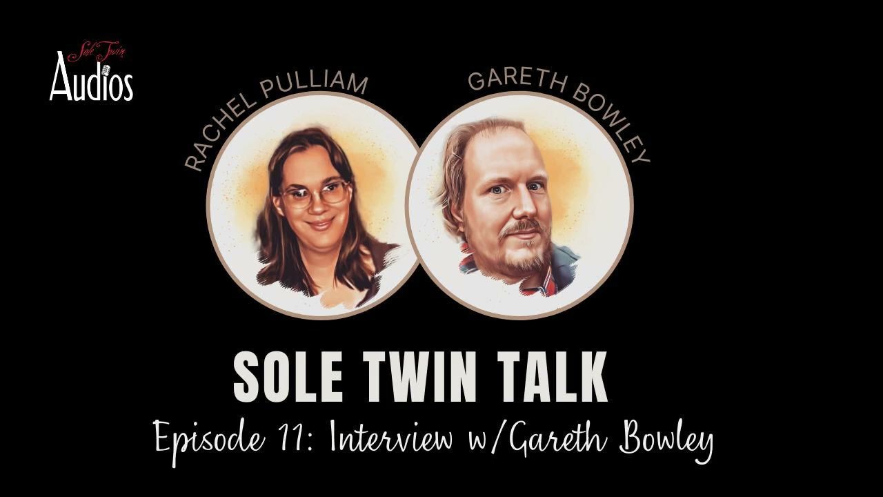 [Sole Twin Talk] Episode 11; Interview with Voice Actor/Producer/Author, Gareth Bowley