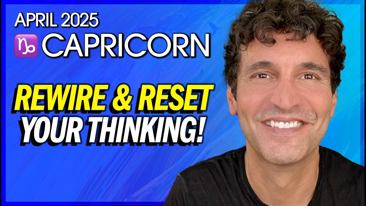Capricorn April 2025: Rewire & Reset Your Thinking!