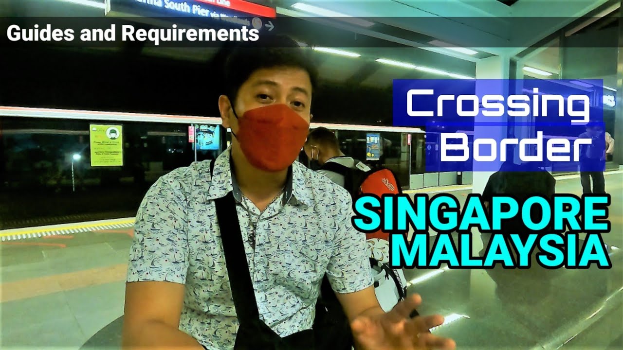 Crossing Singapore and Malaysia Land Border 2022 | Requirements To Cross the Border and Tips