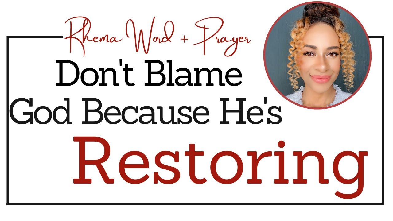 Don’t Blame GOD, He is Restoring You - RHEMA WORD & PRAYER