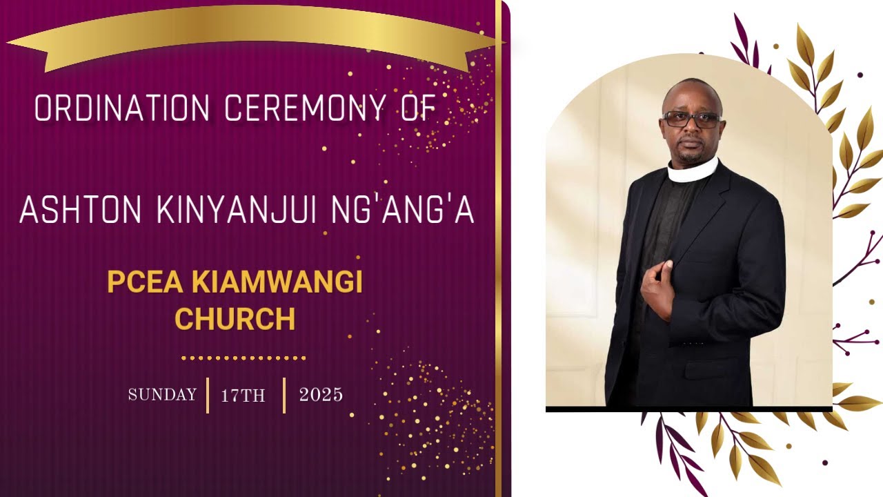 ORDINATION CEREMONY OF ASHTON KINYANJUI NG'ANG'A
