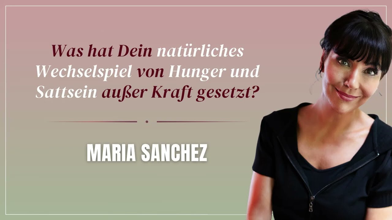 Was hat Dein natürliches Wechselspiel von Hunger und Sattsein außer Kraft gesetzt? – Maria Sanchez