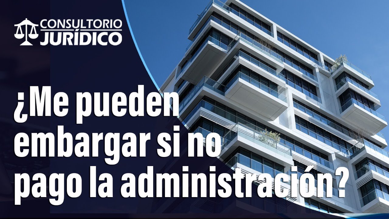 Consultorio Jurídico: ¿Pueden embargar el inmueble si no pago las cuotas de administración?