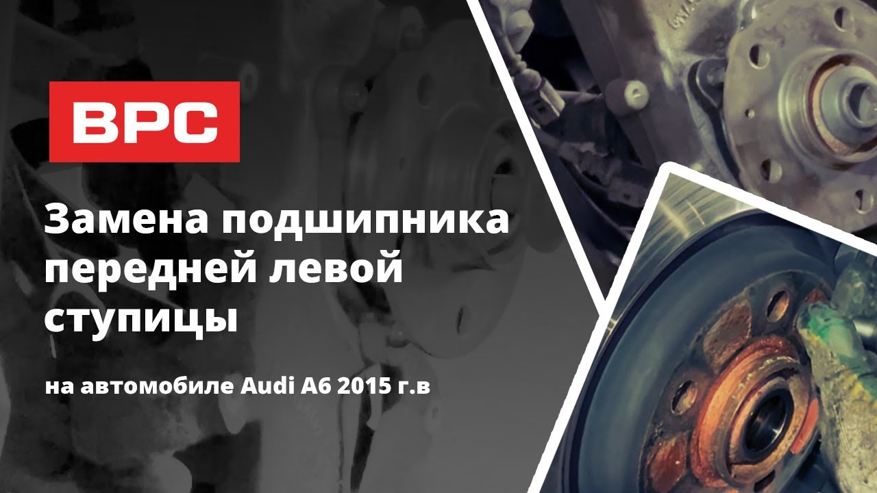 Замена подшипника передней левой ступицы на Audi A6 2015 г.в.