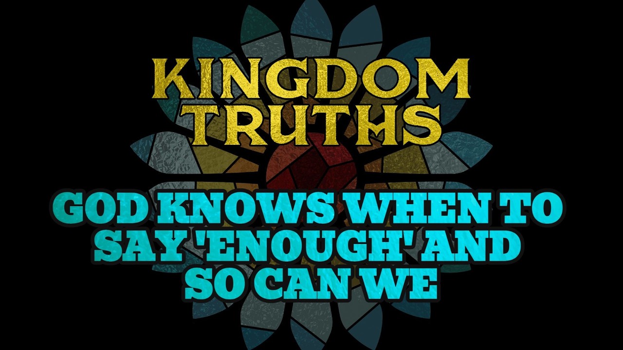 God knows when to say 'Enough' and so can we