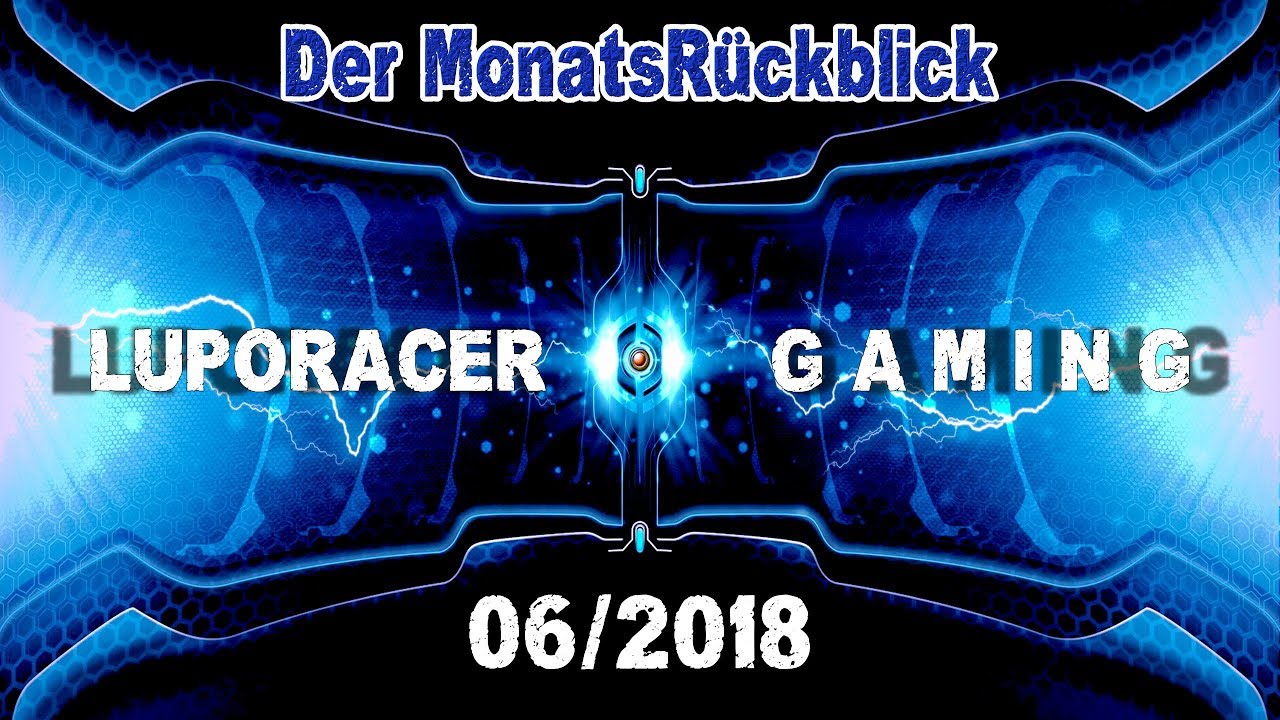 Der MonatsRückblick 06/2018 - Luporacer Gaming