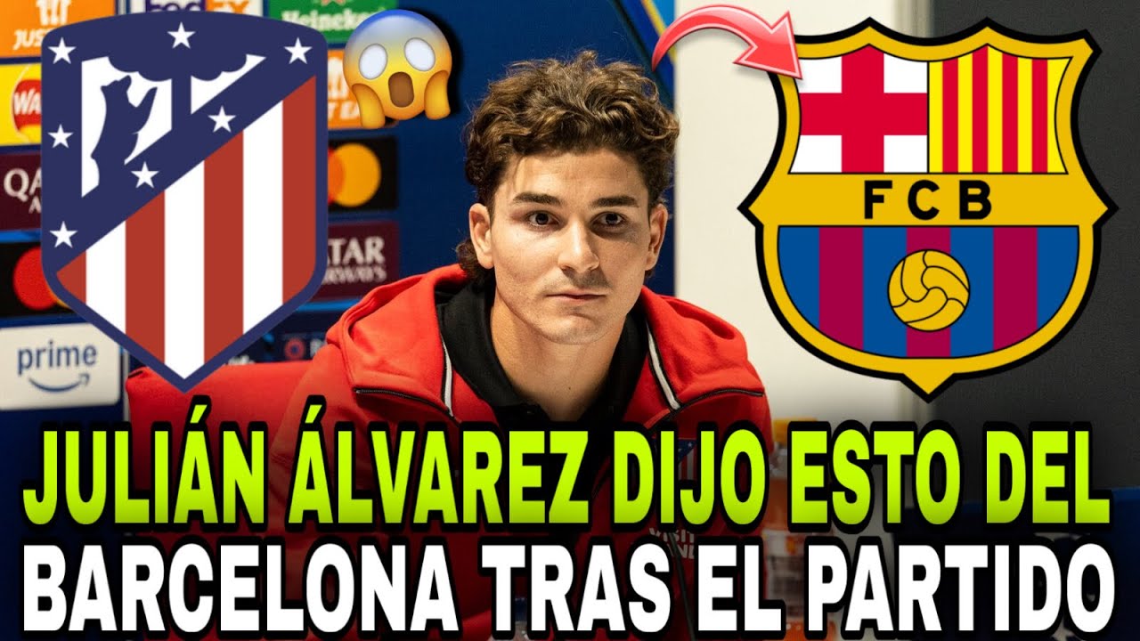 🚨¡URGENTE!¡MIRA LO QUE DIJO JULIAN ALVAREZ SOBRE EL BARCELONA TRAS EL PARTIDO!¡NOTICIAS DEL BARÇA!