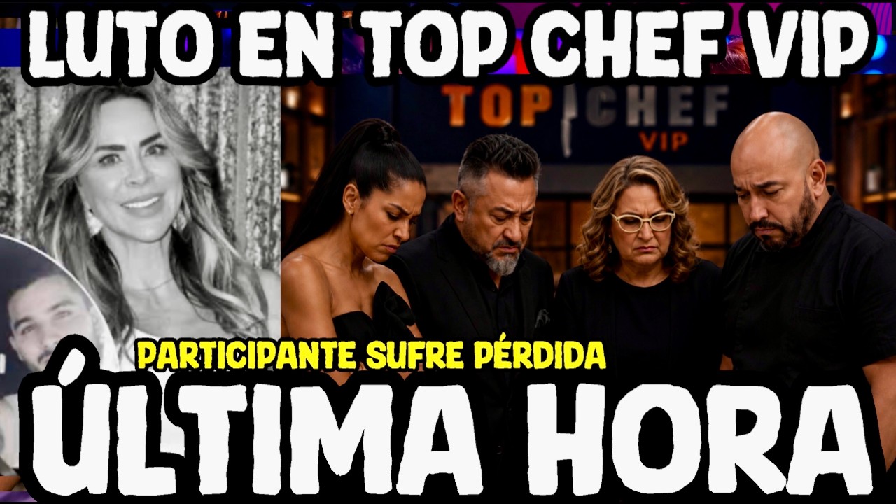&Uacute;LTIMA HORA LUTO EN TOP CHEF VIP 2026 PARTICIPANTE PIERDE A..