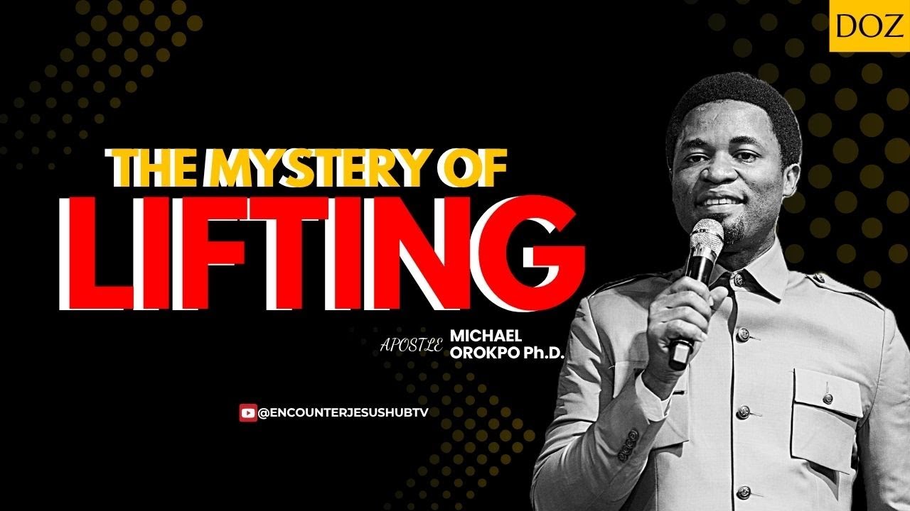 THE MYSTERY OF LIFTING | APOSTLE MICHAEL OROKPO, PH.D. 🔥