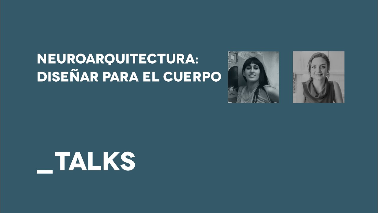 Neuroarquitectura: Diseñar para el cuerpo, Ana Mombiedro - Arquitasa_TALKS