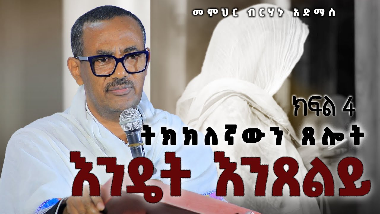ትክክለኛውን ጸሎት እንዴት እንጸልይ / ጸሎት ክፍል 4 / መምህር ብርሃኑ አድማስ 