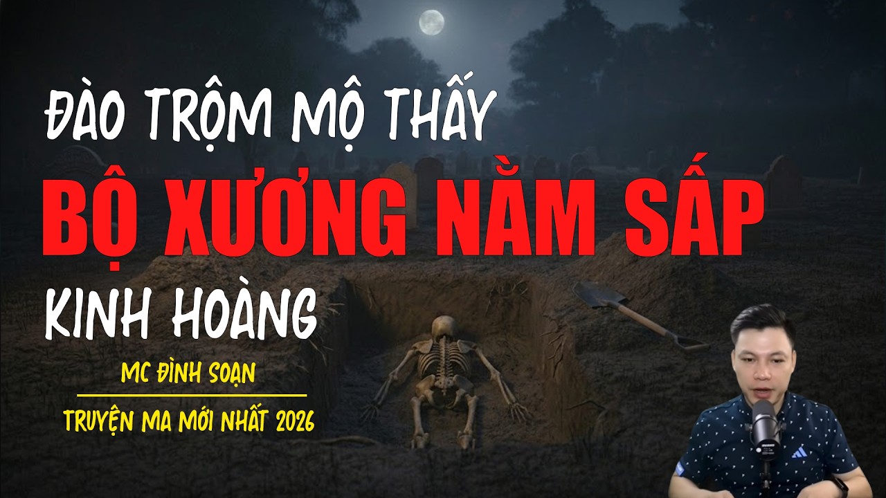 Truyện ma Đình Soạn mới nhất 2026：ĐÀO TRỘM MỘ THẤY BỘ XƯƠNG NẰM SẤP