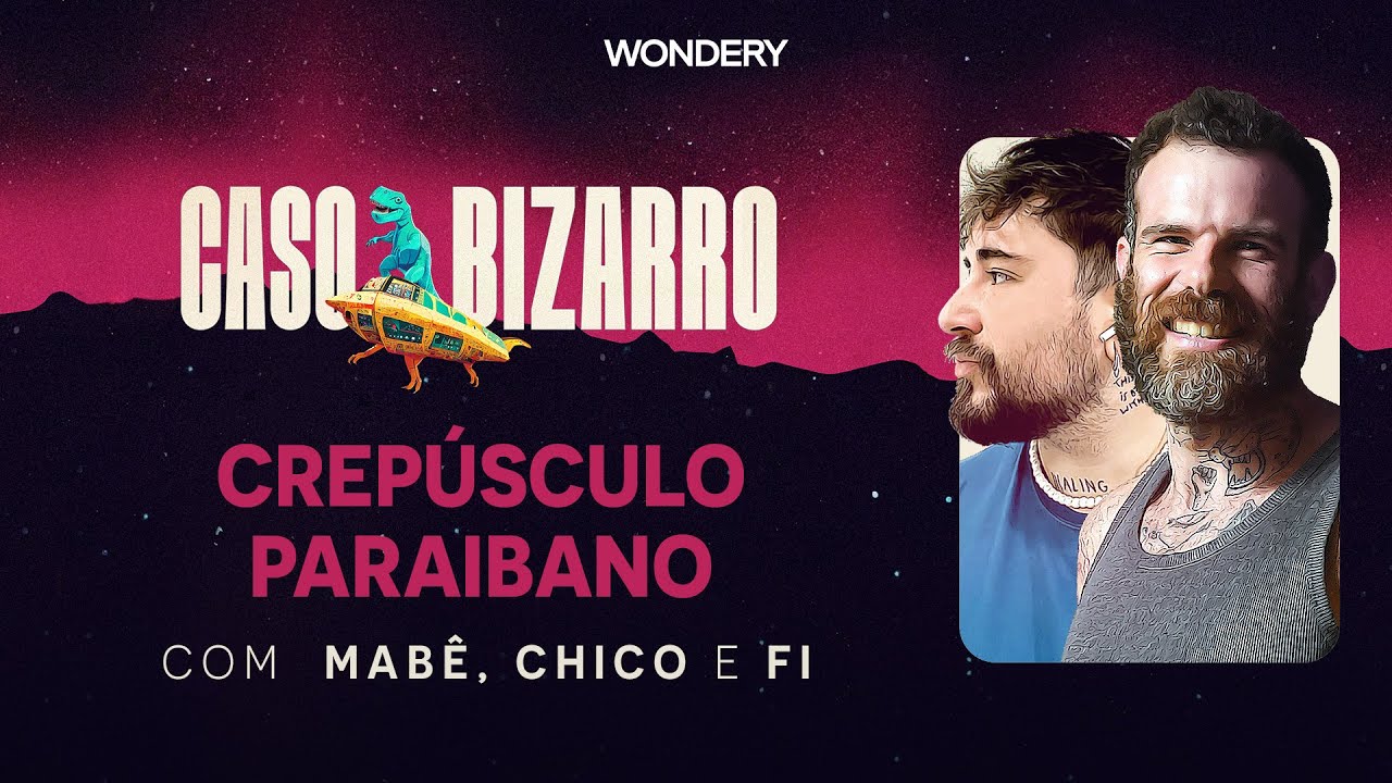 Crepúsculo Paraibano com Chico Felitti e Fi Bortolotto | Caso Bizarro