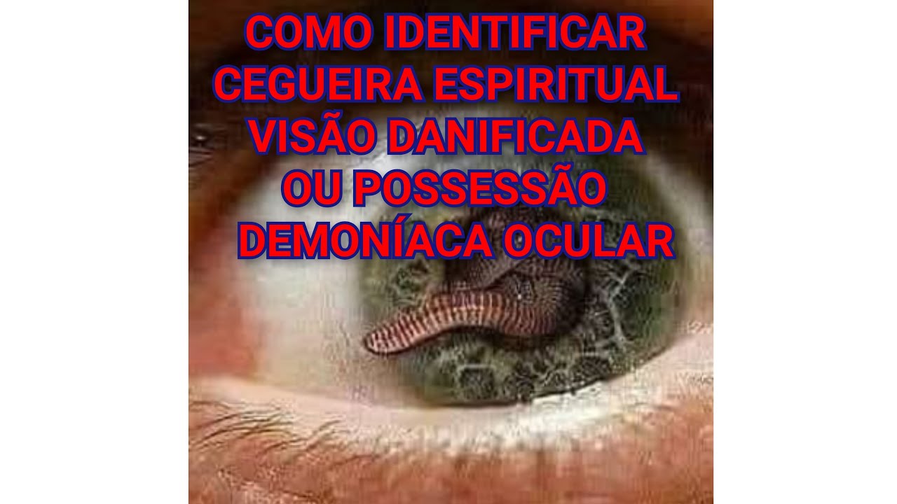 COMO SABER OU IDENTIFICAR CEGUEIRA ESPIRITUAL, VISÃO DANIFICADA OU POSSESSÃO  DEMONÍACA OCULAR