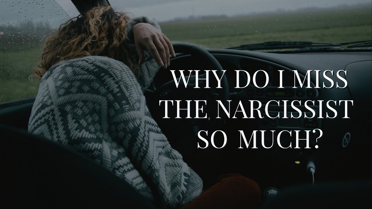 WHY DO I MISS THE NARCISSIST SO MUCH?