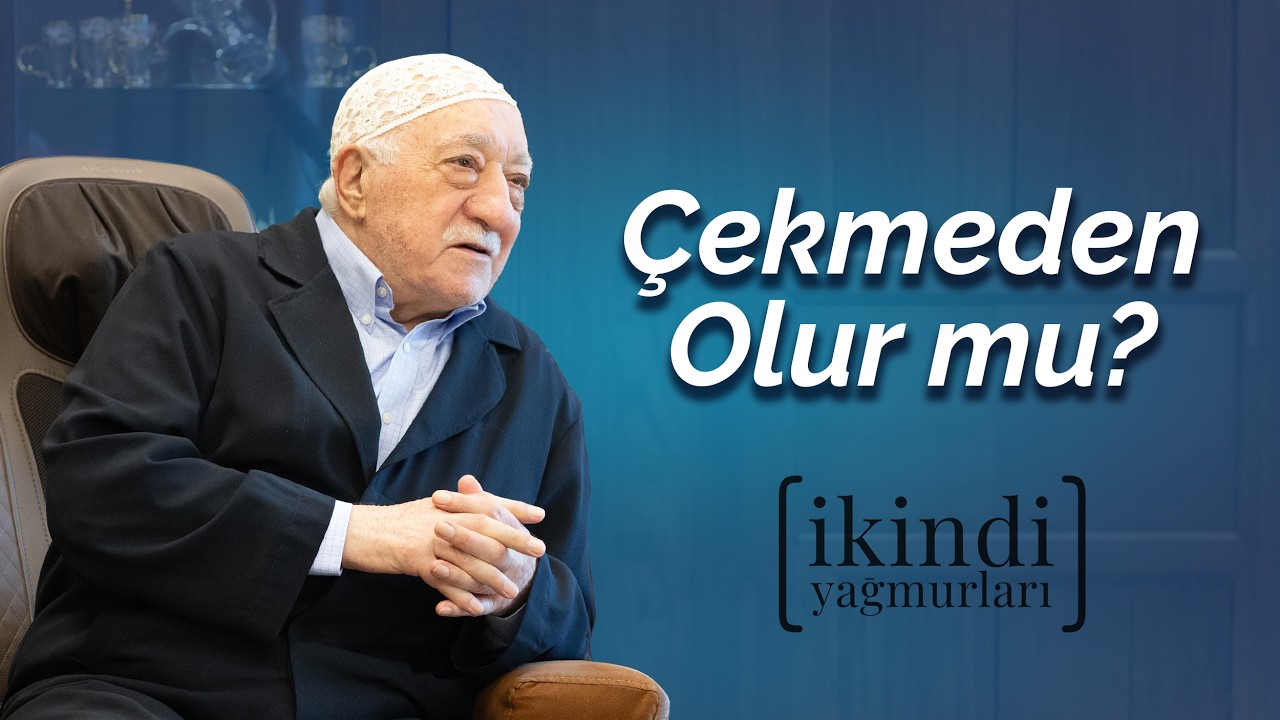 Çekmeden Olur mu? | İkindi Yağmurları | M. Fethullah Gülen Hocaefendi
