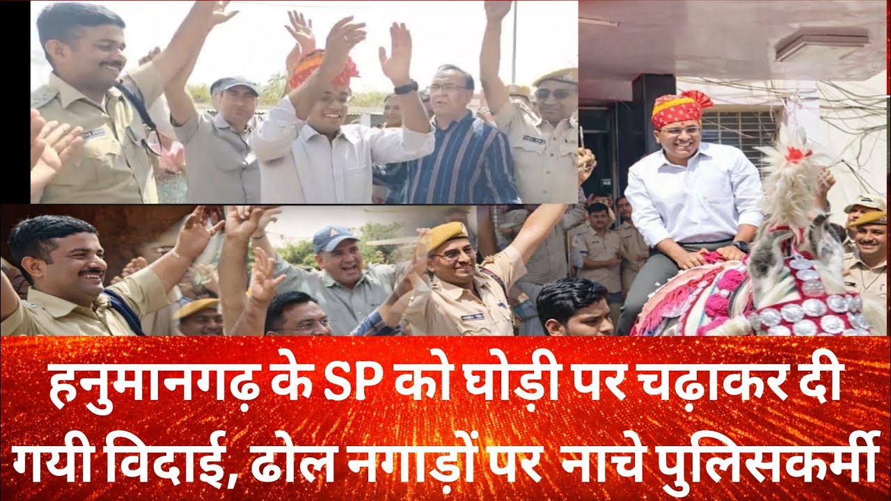 हनुमानगढ़ के SP को घोड़ी पर चढ़ाकर दी गयी विदाई, ढोल नगाड़ों पर पुलिसकर्मियों का डांस, देखिए वीडियो