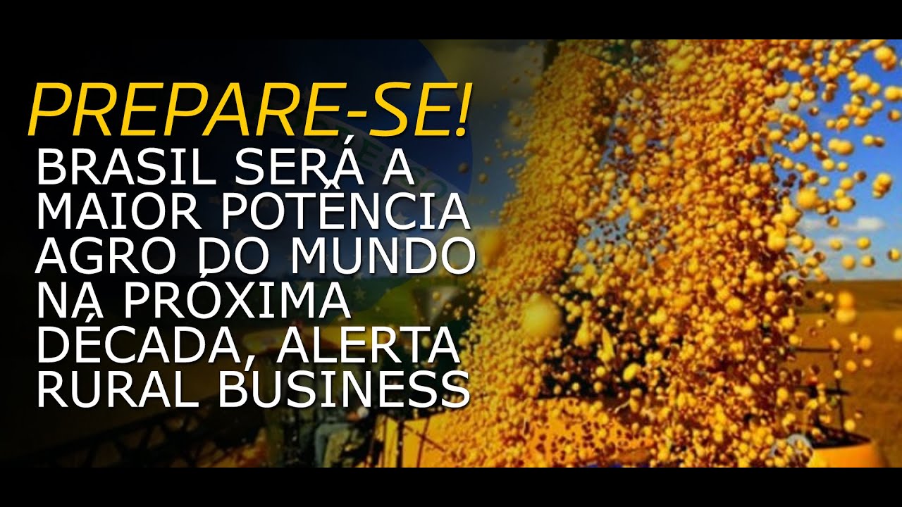 PREPARE SE! BRASIL SERÁ A MAIOR POTÊNCIA AGRO DO MUNDO NA PRÓXIMA DÉCADA, ALERTA RURAL BUSINESS!