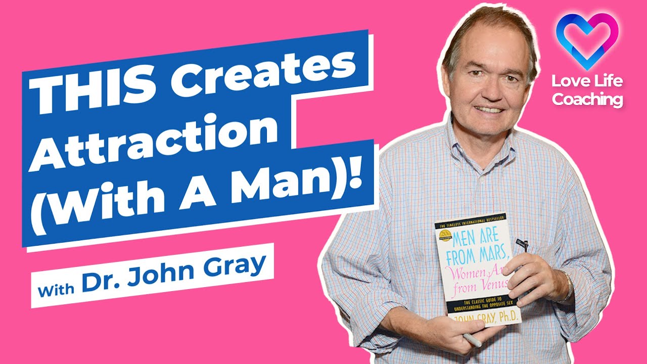 THIS Creates Attraction (With A Man)! Dr. John Gray
