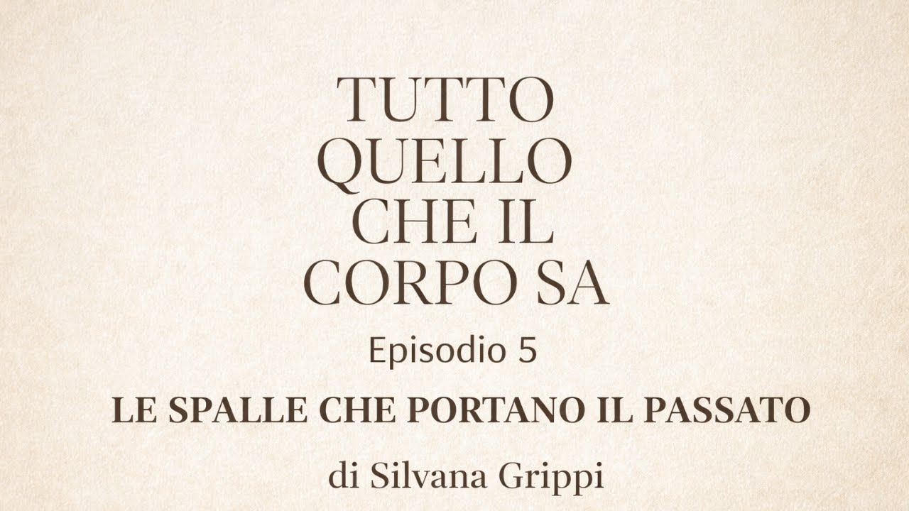 Episodio 5 — Le spalle che portano il passato | Tutto quello che il corpo sa