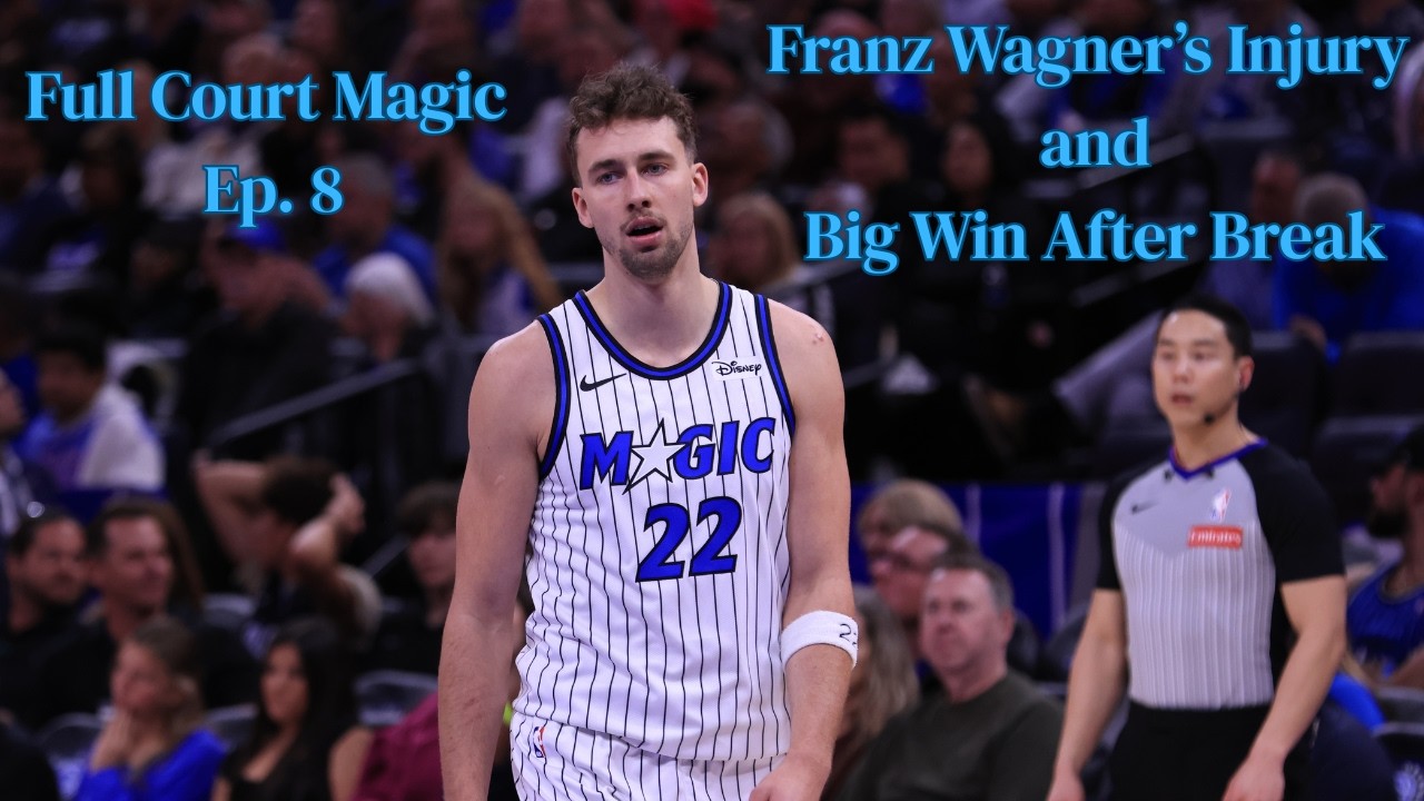 Full Court Magic Ep. 8: Franz Wagner's Injury and Big Win After All-Star Break