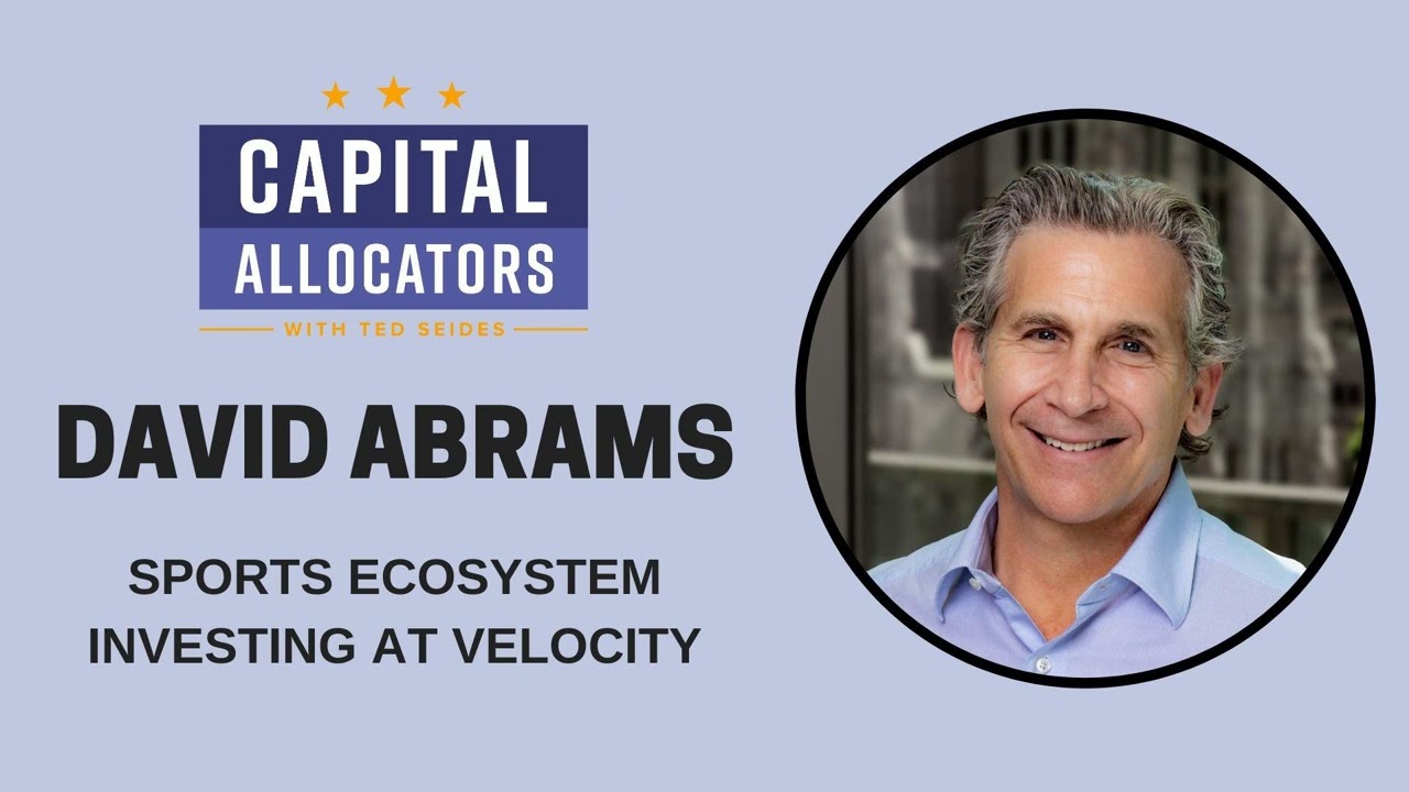 David Abrams &ndash; Sports Ecosystem Investing at Velocity (Capital Allocators, EP. 303)