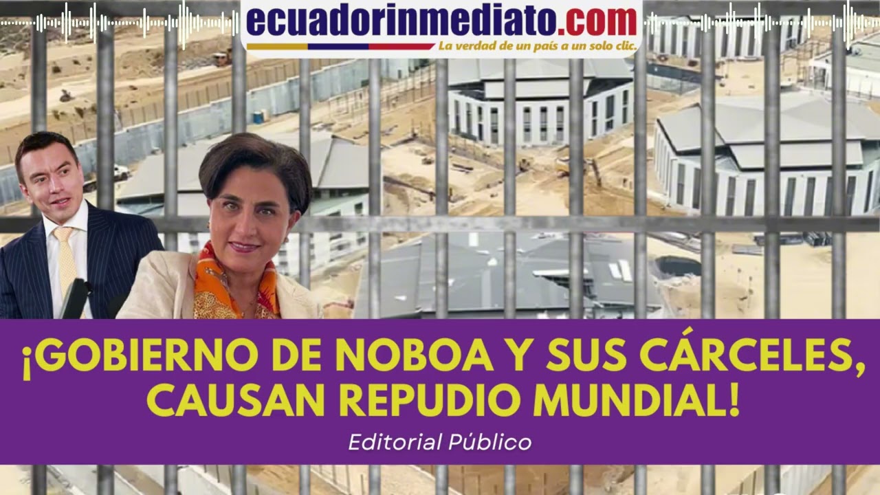 ¡GOBIERNO DE NOBOA Y SUS CÁRCELES, CAUSAN REPUDIO MUNDIAL!