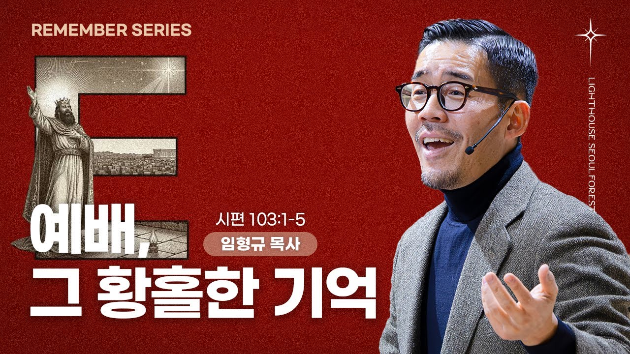 [REMEMBER 시리즈] 7_E - Encounter : 예배, 그 황홀한 기억 (시편 103:1-5) | 라이트하우스 서울숲 임형규 목사