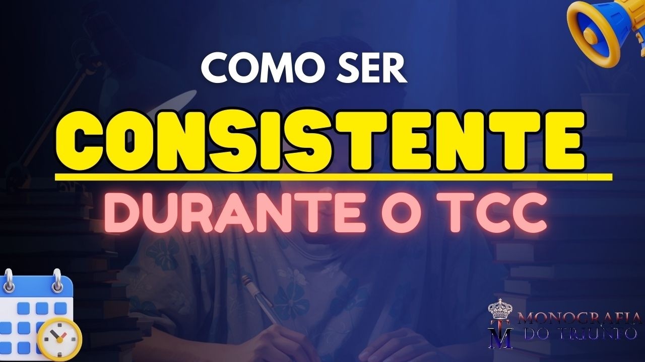 Como ser CONSISTENTE Durante o TCC